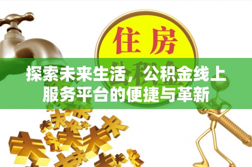 红古探索未来生活，公积金线上服务平台的便捷与革新