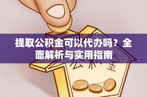 红古提取公积金可以代办吗？全面解析与实用指南