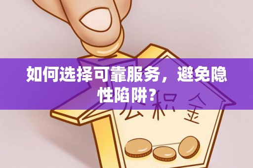 红古如何选择可靠服务，避免隐性陷阱？
