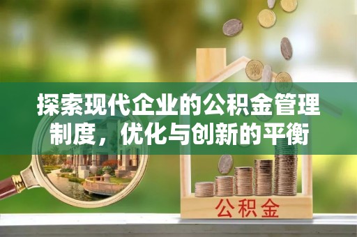红古探索现代企业的公积金管理制度，优化与创新的平衡
