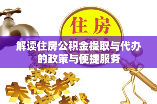 红古解读住房公积金提取与代办的政策与便捷服务