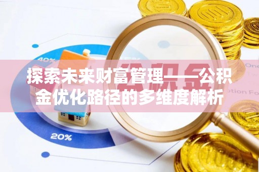 红古探索未来财富管理——公积金优化路径的多维度解析