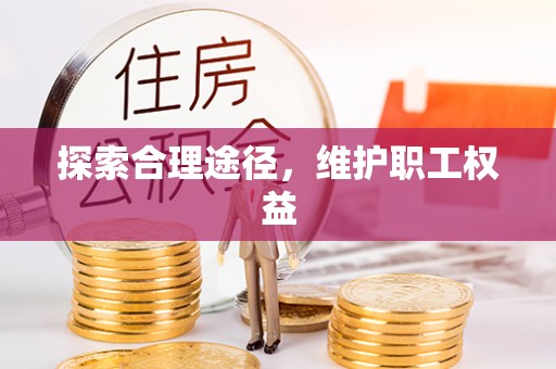 红古探索合理途径，维护职工权益