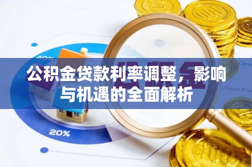 红古公积金贷款利率调整，影响与机遇的全面解析