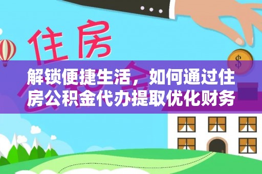 红古解锁便捷生活，如何通过住房公积金代办提取优化财务规划