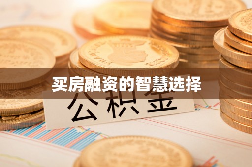 红古买房融资的智慧选择