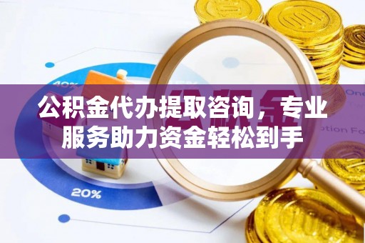 红古公积金代办提取咨询，专业服务助力资金轻松到手
