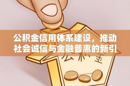 红古公积金信用体系建设，推动社会诚信与金融普惠的新引擎