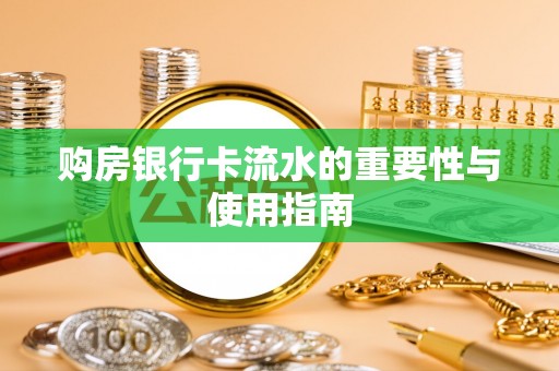 红古购房银行卡流水的重要性与使用指南