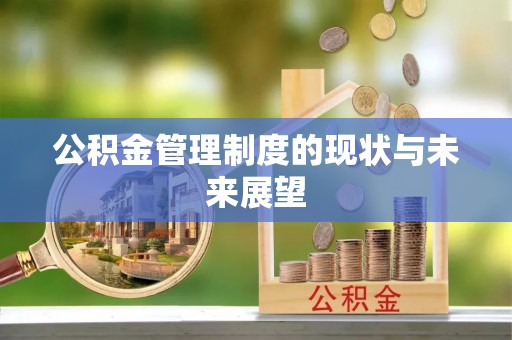 红古公积金管理制度的现状与未来展望